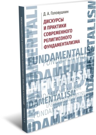 Головушкин Д. А. Дискурсы и практики современного религиозного фундаментализма. Издательство РХГА, 2025.